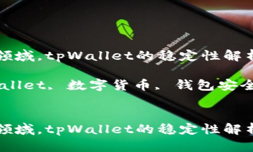 在数字货币领域，tpWallet的稳定性解析与未来展望

关键词：tpWallet, 数字货币, 钱包安全


在数字货币领域，tpWallet的稳定性解析与未来展望