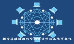 探索区块链游戏空间设计师的无限可能性