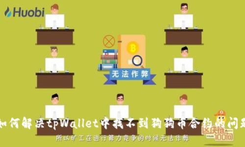 如何解决tpWallet中找不到狗狗币合约的问题