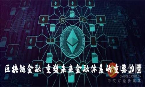 区块链金融：重塑未来金融体系的重要力量