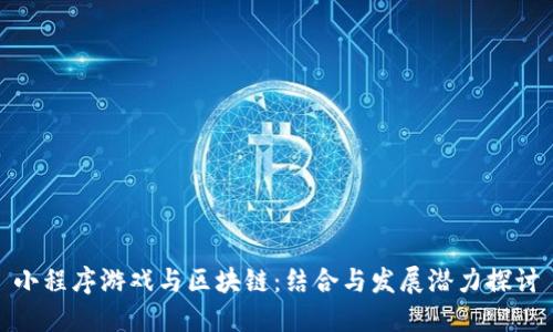 小程序游戏与区块链：结合与发展潜力探讨