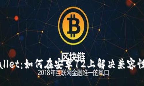 tpWallet：如何在安卓12上解决兼容性问题