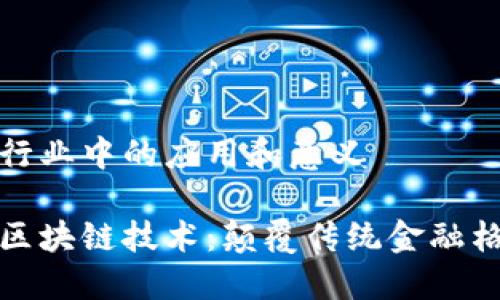 区块链在金融行业中的应用和意义 

金融行业中的区块链技术：颠覆传统金融格局的创新力量