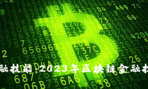 解锁区块链金融技能：2023年区块链金融技能大赛全解析