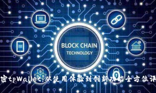 解密tpWallet：从使用体验到创新功能全方位评测