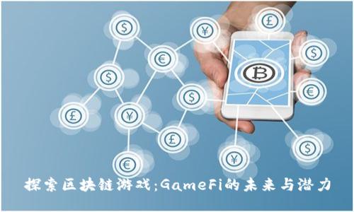 探索区块链游戏：GameFi的未来与潜力