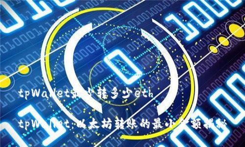 tpWallet最少转多少eth

tpWallet：以太坊转账的最小金额揭秘