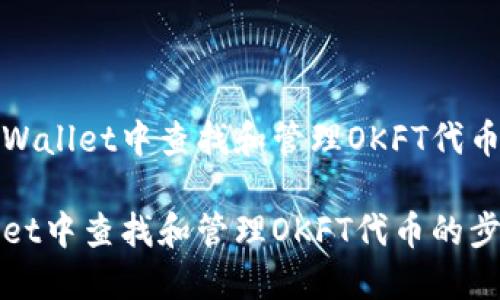 如何在TPWallet中查找和管理OKFT代币

在TPWallet中查找和管理OKFT代币的步骤与建议