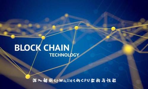 深入解析tpWallet的CPU架构与性能