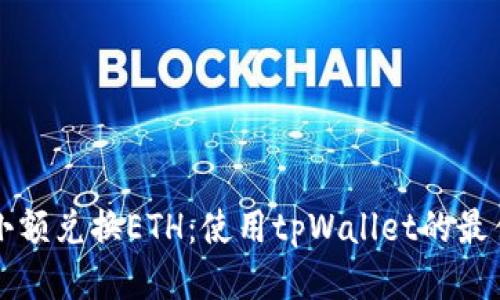 轻松小额兑换ETH：使用tpWallet的最佳指南